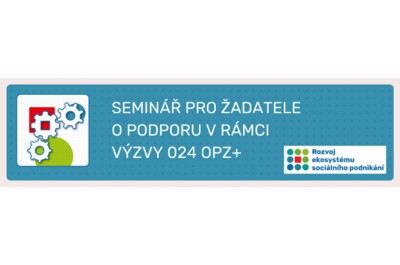 Seminář pro žadatele o podporu v rámci OPZ+ k výzvě č. 024 OPZ+ Podpora sociálního podnikání